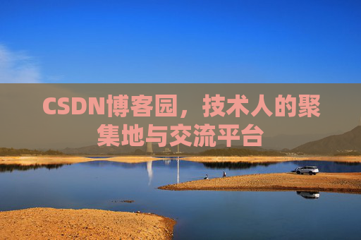 CSDN博客园，技术人的聚集地与交流平台